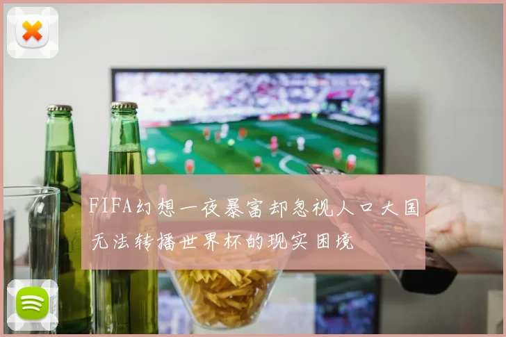 FIFA幻想一夜暴富却忽视人口大国无法转播世界杯的现实困境
